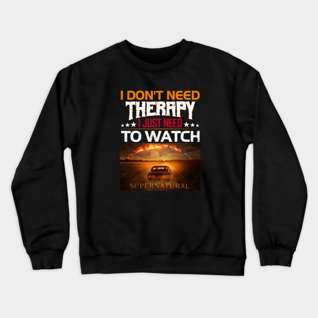 I Dont Need Therrpy I Just Need To Watch Supernatural  Movie Lover Crewneck Sweatshirt by Den Tbd